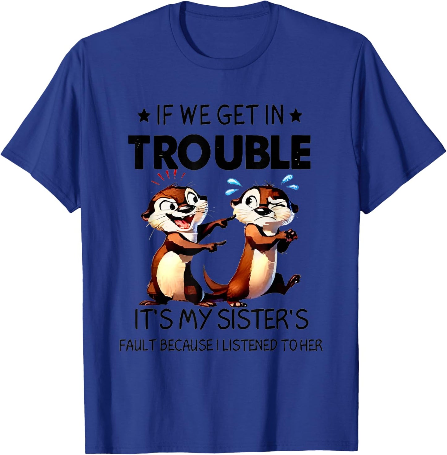 Otter If We Get In Trouble It's My Sister's Fault Because T-Shirt - T-Shirt | Royal