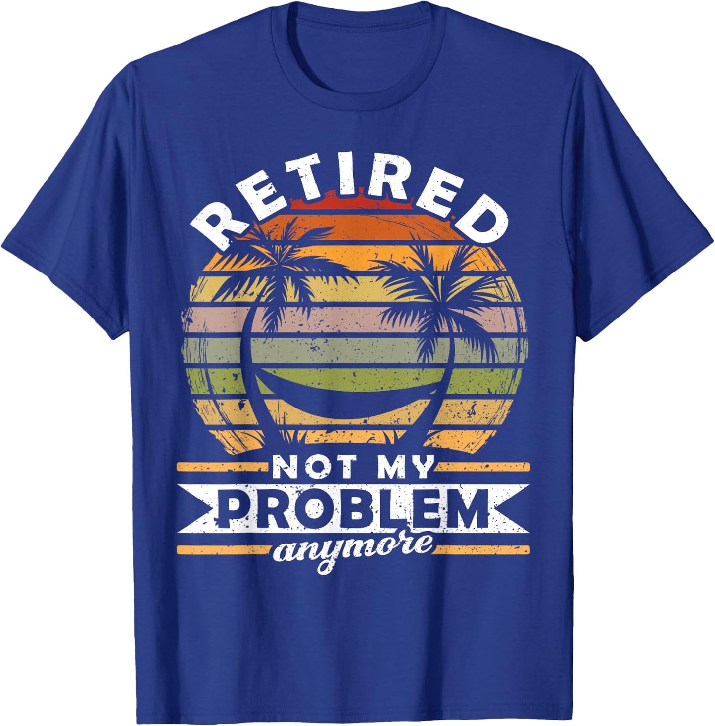 Retired Not My Problem Anymore 2021 Retirement T-Shirt - T-Shirt | Royal