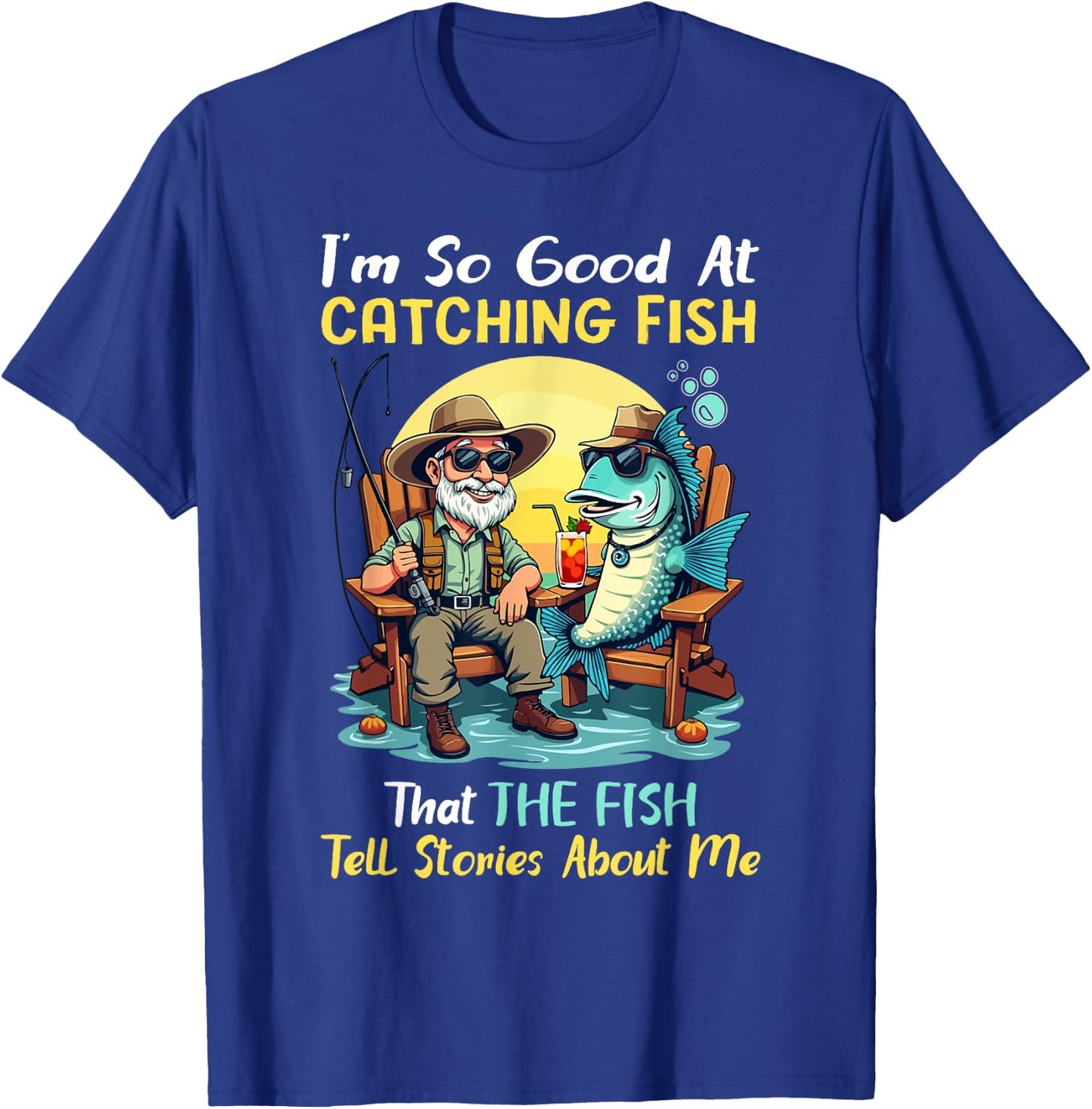 I'm So Good At Catching Fish That Fish Tell Stories About Me T-Shirt - T-Shirt | Royal
