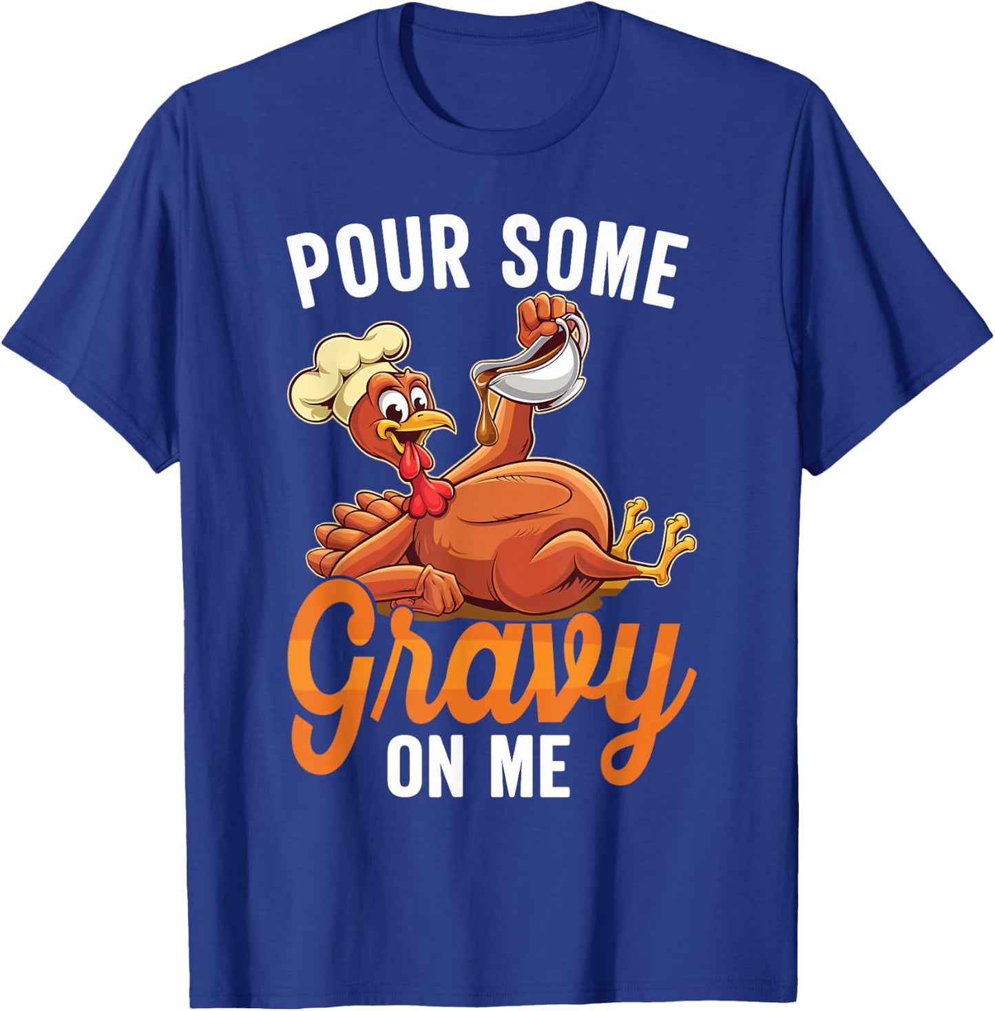 Pour Some Gravy On Me Funny Turkey For Thanksgiving Dinner T-Shirt - T-Shirt | Royal