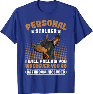Doberman PERSONAL STALKER I'LL FOLLOW YOU Funny Dobermans T-Shirt - T-Shirt | Royal