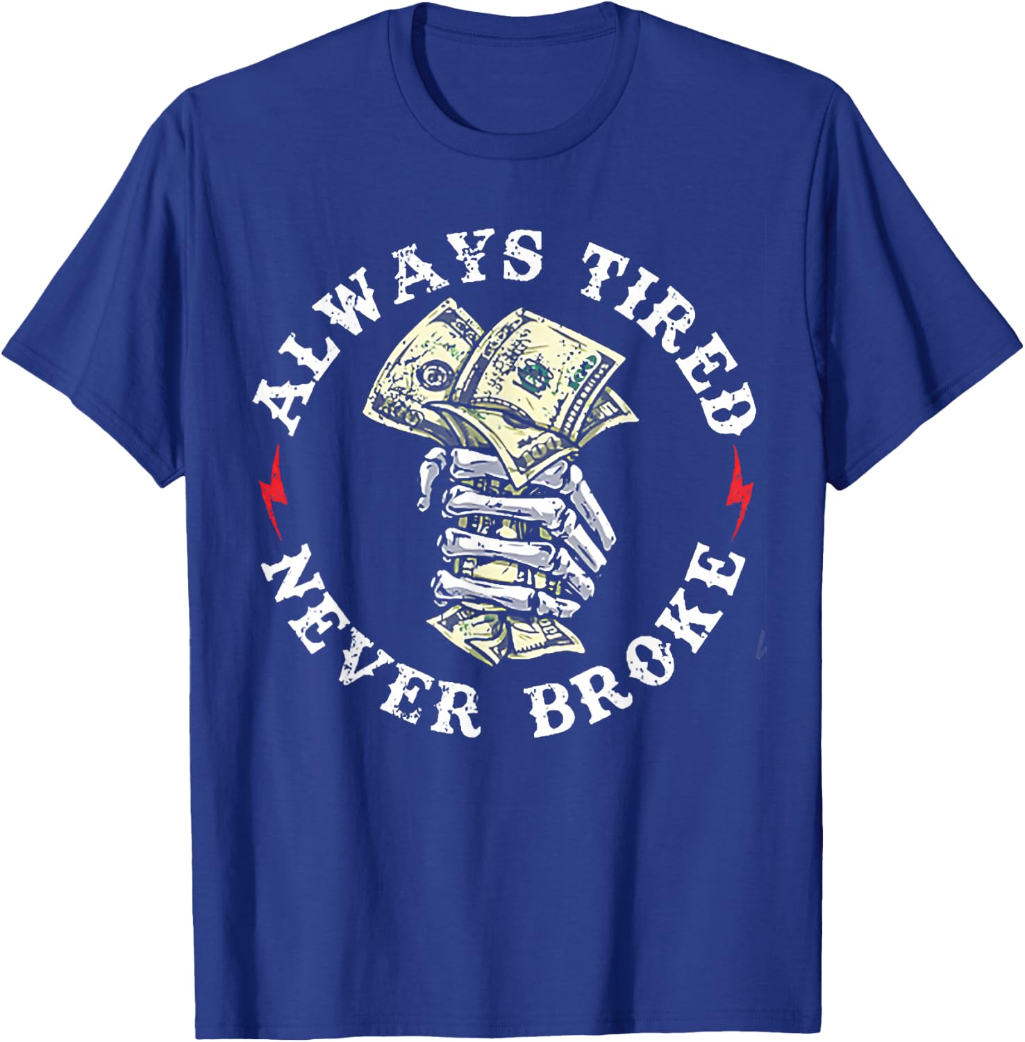 Always Tired Never Broke T-Shirt - T-Shirt | Royal