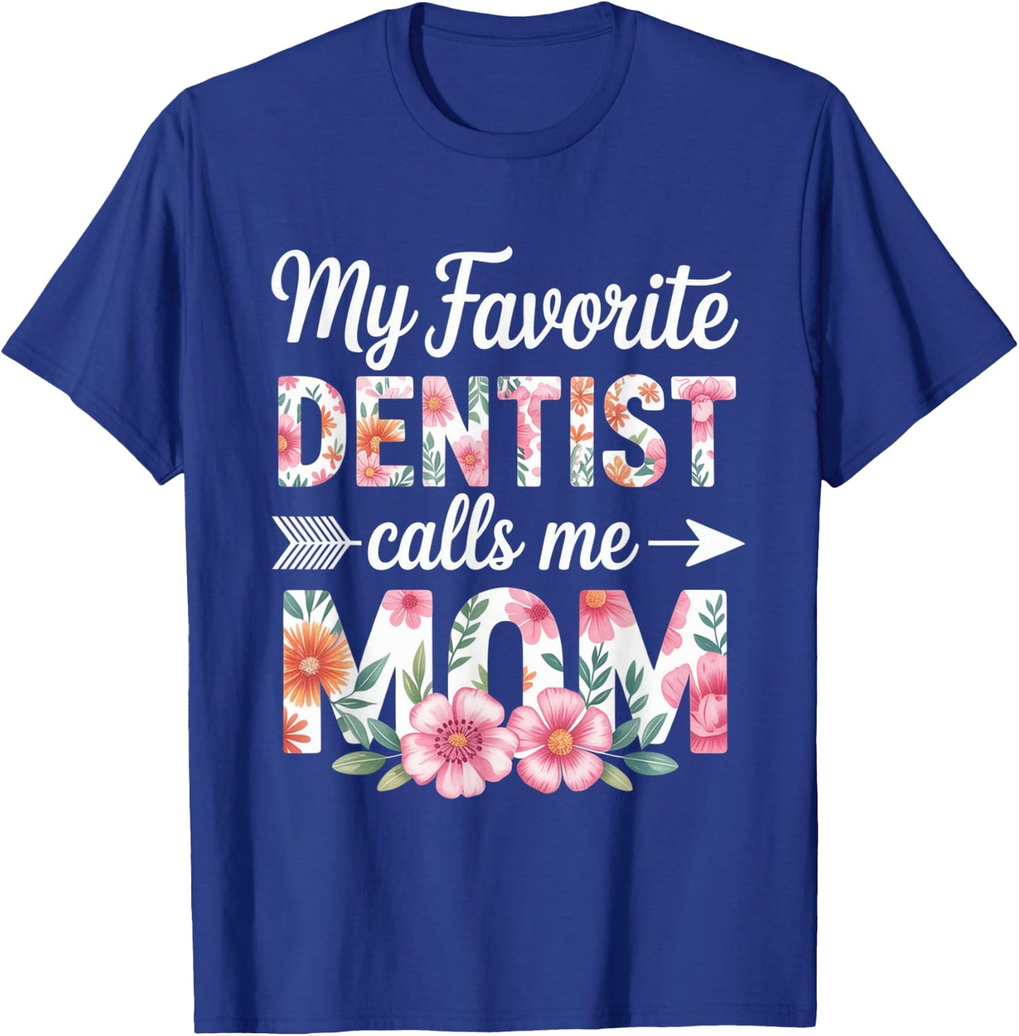 My Favorite Dentist Calls Me Mom Flower Dentistry Mother Day T-Shirt - T-Shirt | Royal