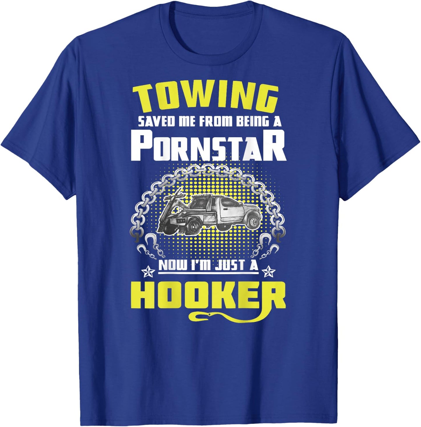 Towing Saved Me from Being A Pornstar Now I'm Just A Hooker T-Shirt - T-Shirt | Royal
