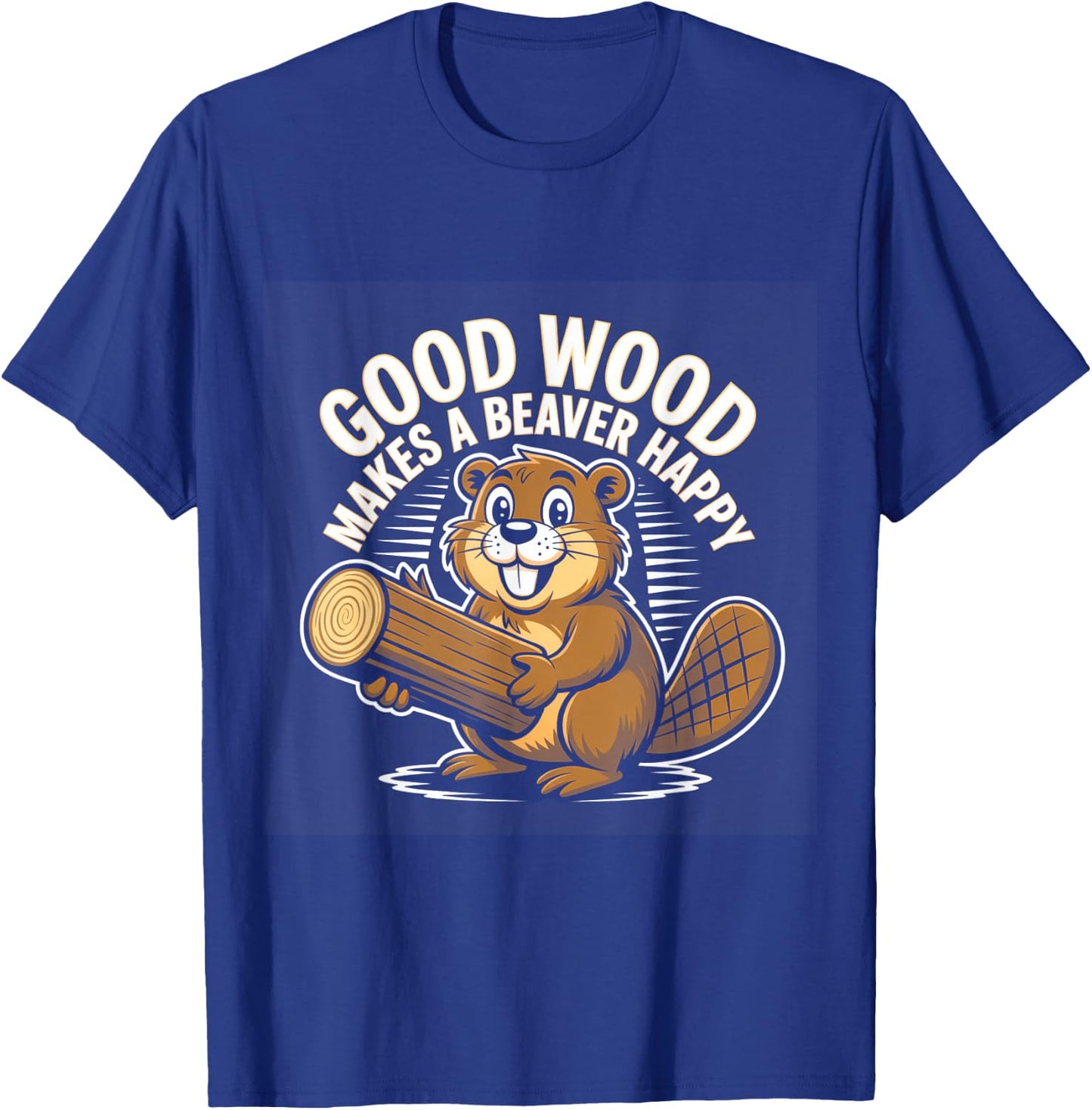 Funny Saying Good Wood Makes A Beaver Happy T-Shirt - T-Shirt | Royal