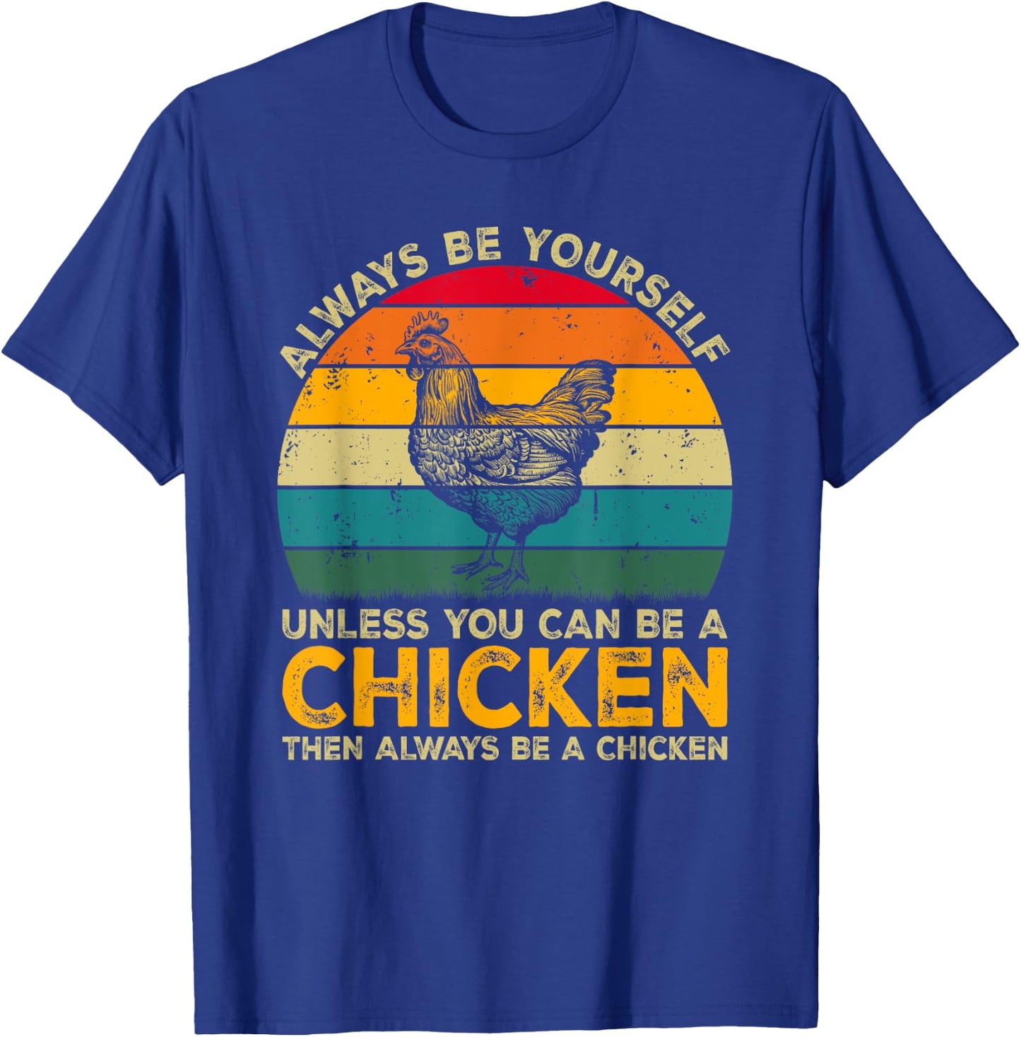 Always Be Yourself Unless You Can Be A Chicken Funny Chicken T-Shirt - T-Shirt | Royal