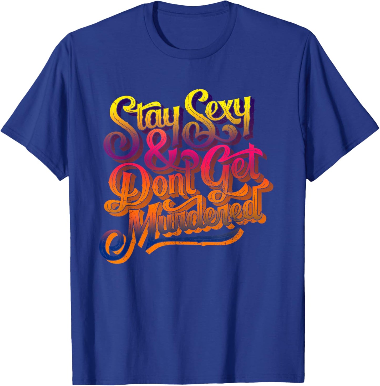 Stay Sexy And Don't Get Murdered Funny Saying Quote T-Shirt - T-Shirt | Royal