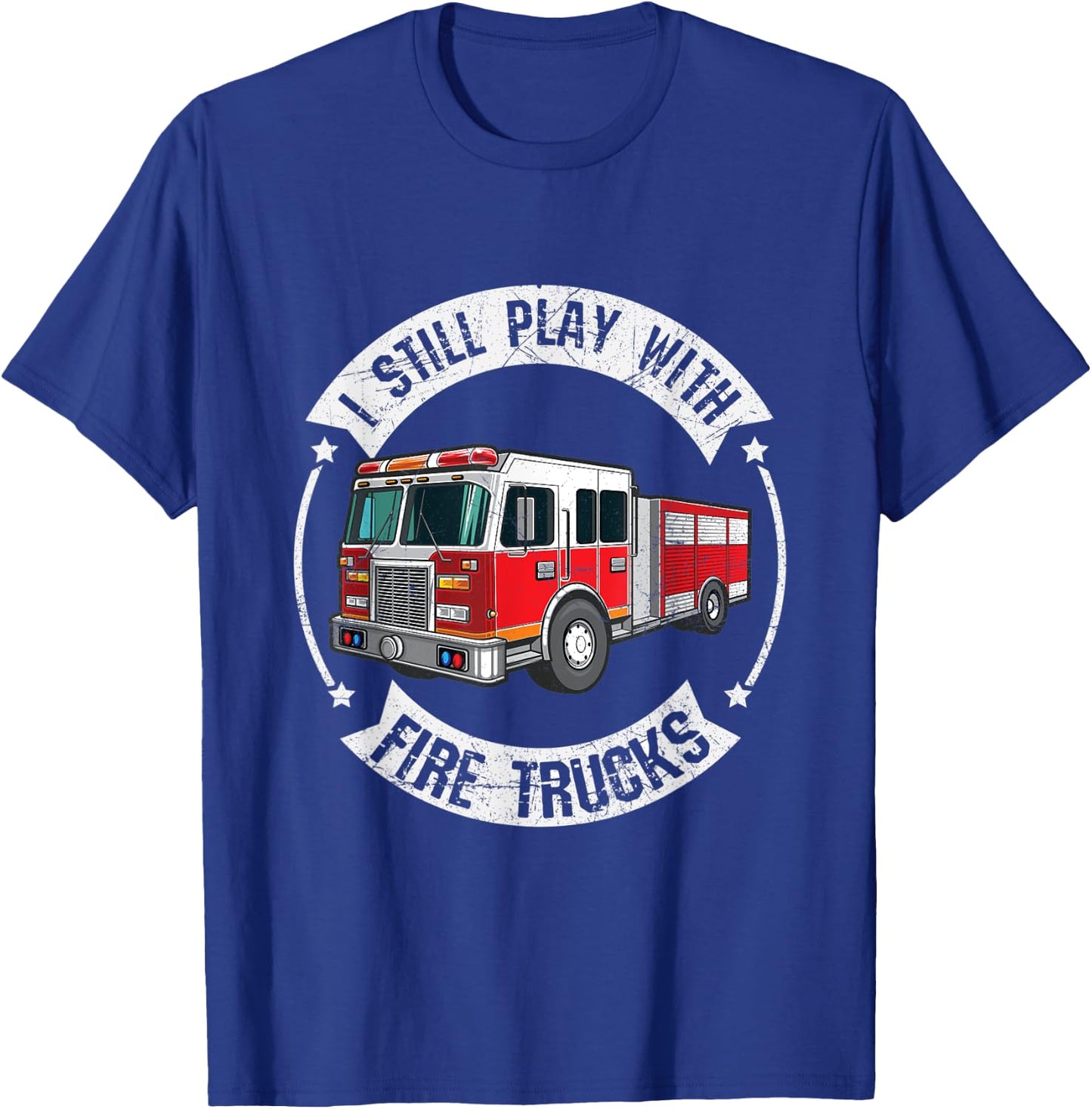 I Still Play With Fire Trucks Funny Firefighter T-Shirt - T-Shirt | Royal