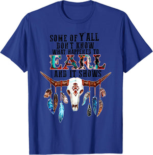 Some Of Y'all Don't Know What Happened To Earl And It Shows T-Shirt - T-Shirt | Royal