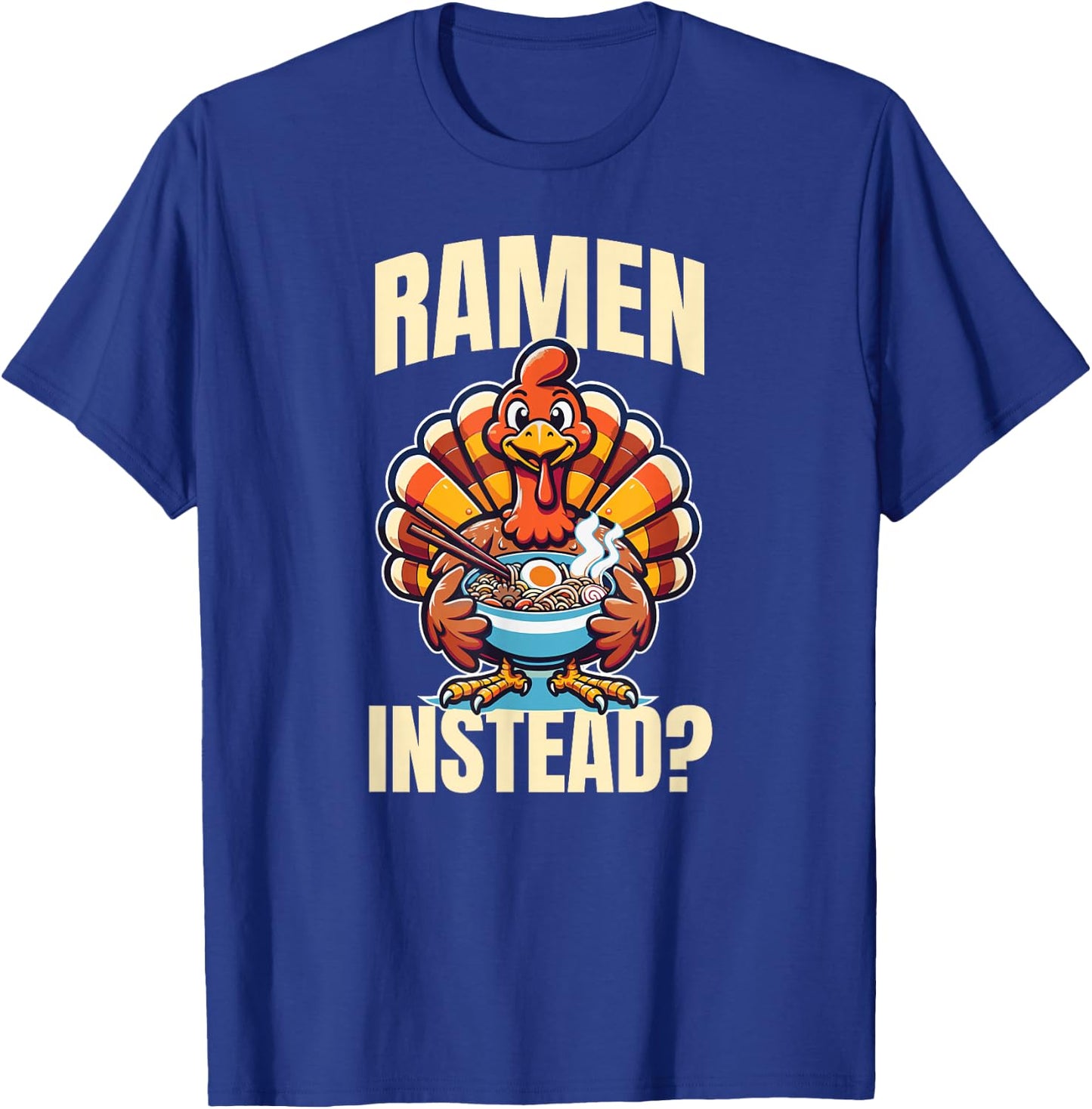 Ramen Instead Turkey Funny Thanksgiving T-Shirt - T-Shirt | Royal