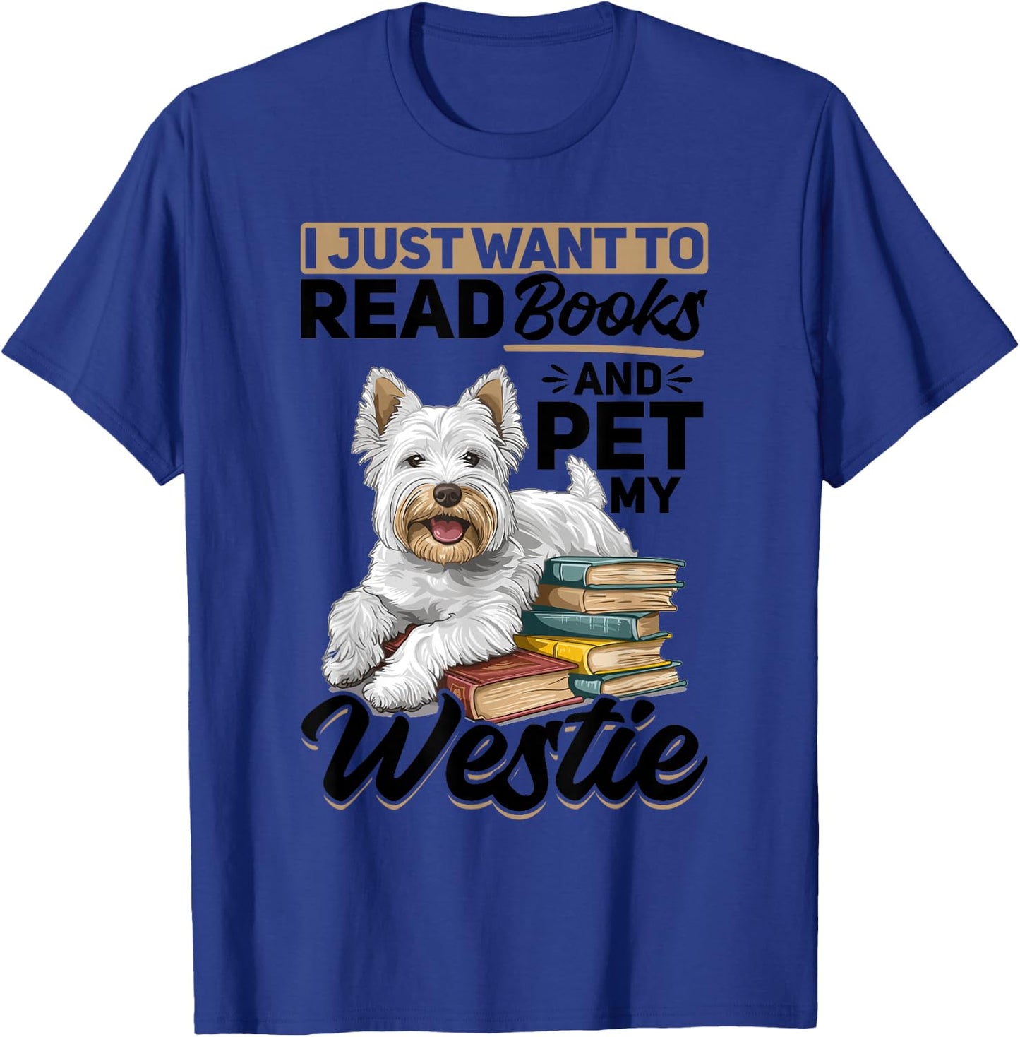 West Highland White Terrier Westie Dog Breed I Just want to T-Shirt - T-Shirt | Royal