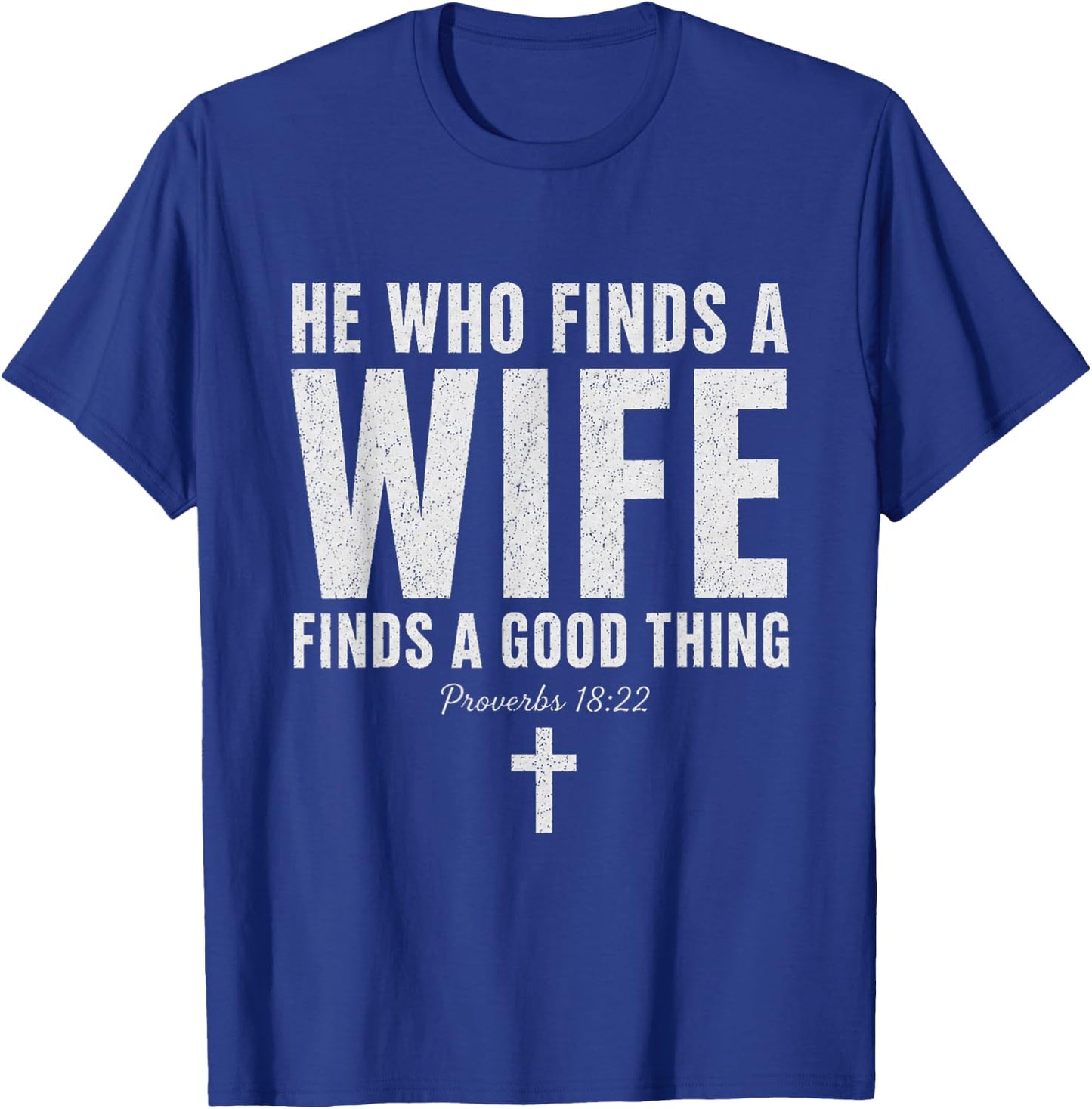 He Who Finds A Wife Finds A Good Thing Proverbs 18:22 T-Shirt - T-Shirt | Royal
