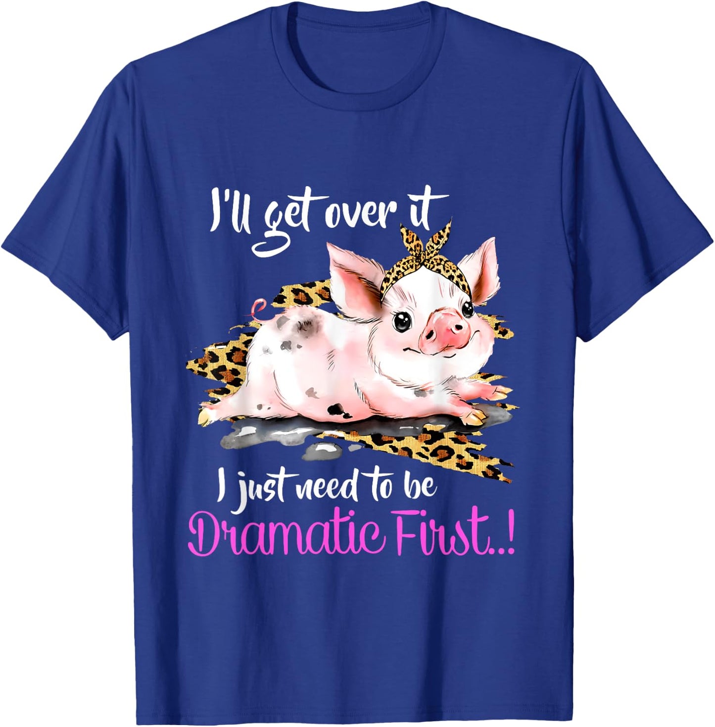 I'll Get Over It I Just Need To Be Dramatic First Pig Quote T-Shirt - T-Shirt | Royal