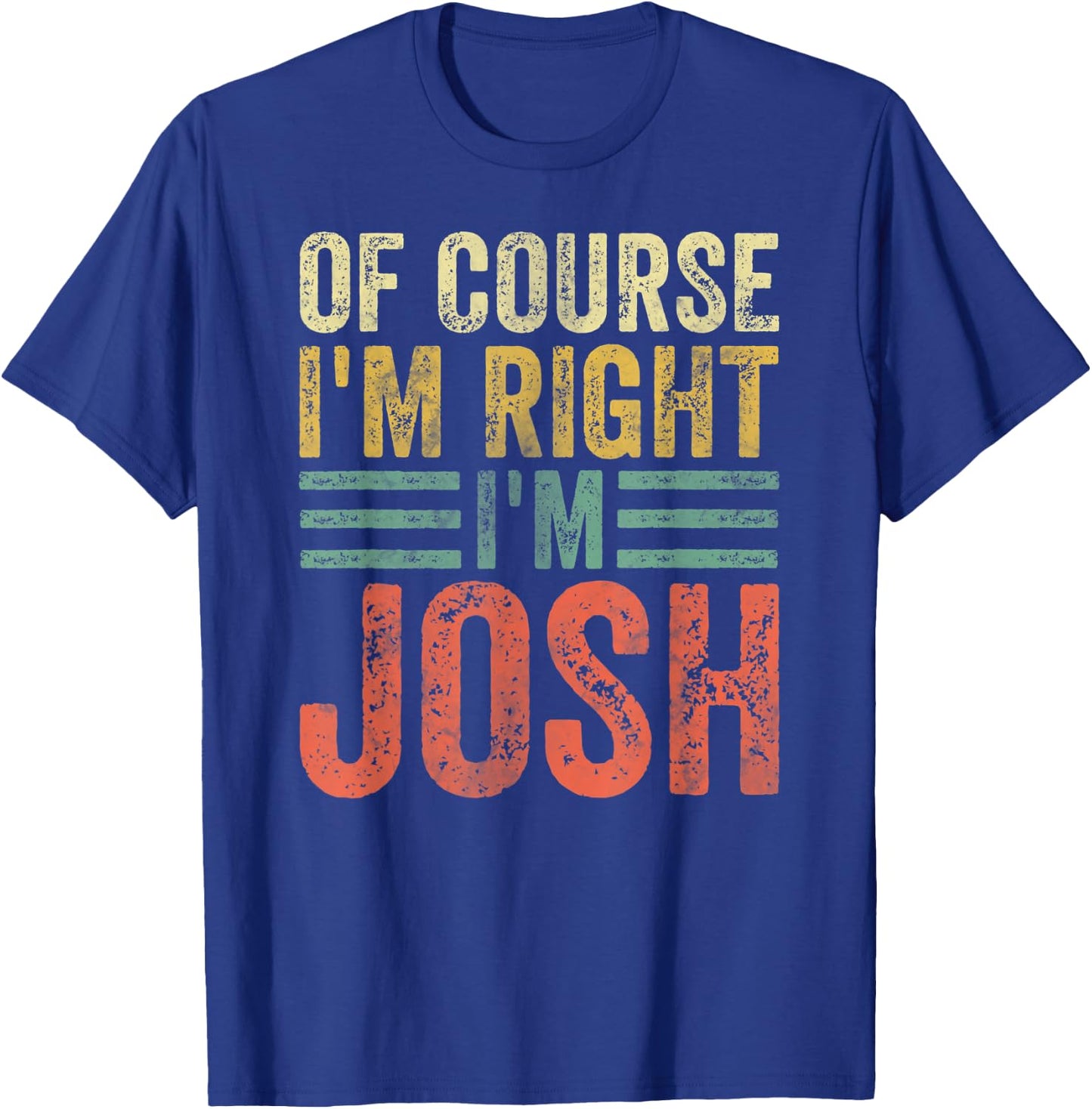 Funny Personalized Name Shirt Of Course I'm Right I'm Josh T-Shirt - T-Shirt | Royal
