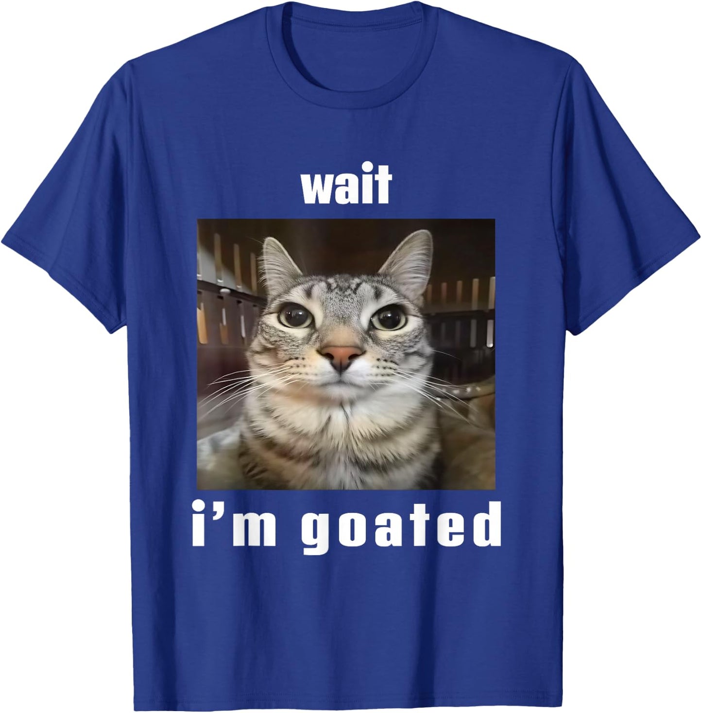 Wait I'm Goated Silly Cat Ironic Meme Unhinged T-Shirt - T-Shirt | Royal