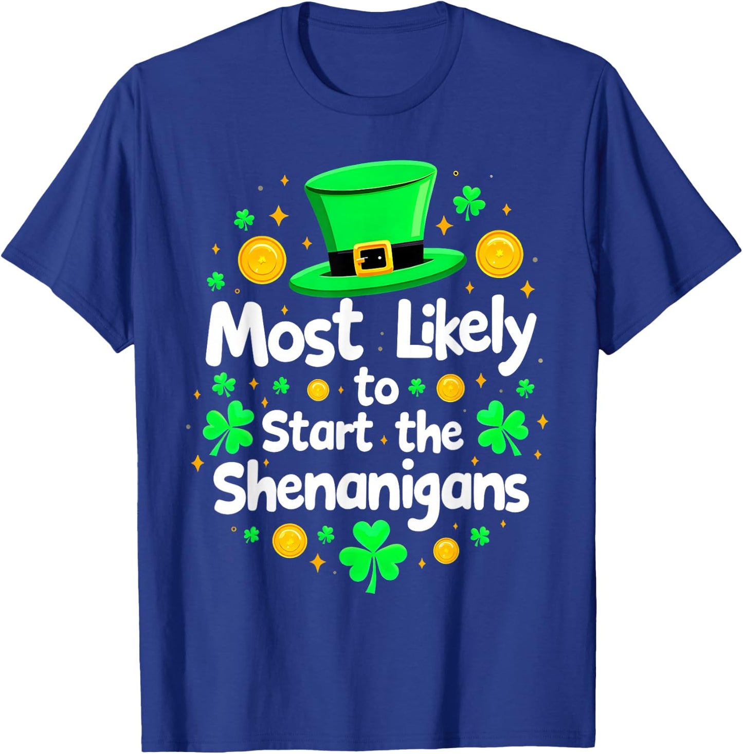 St Patricks Day Shamrock Most Likely To Start The Shenanigan T-Shirt - T-Shirt | Royal