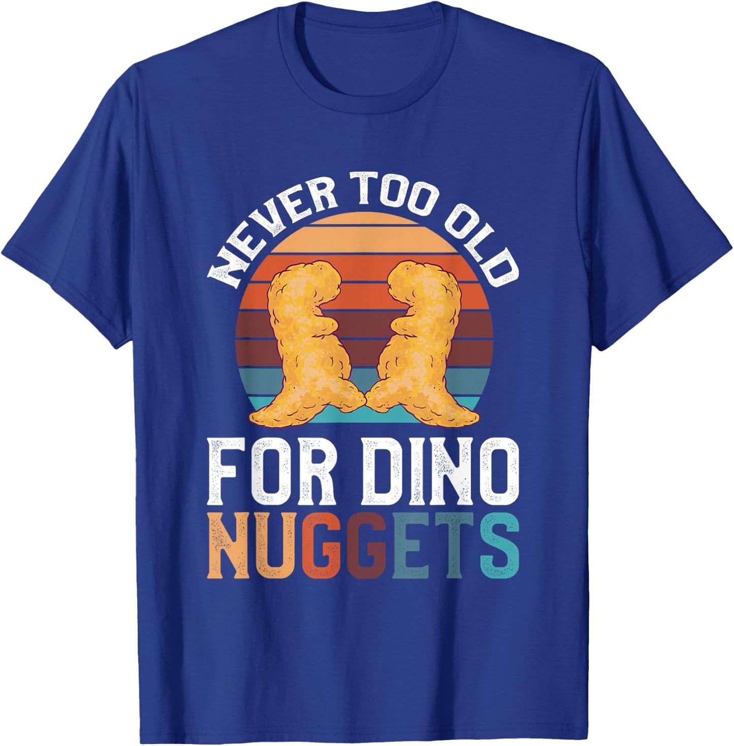Never Too Old For Dino Nuggets T-Shirt - T-Shirt | Royal