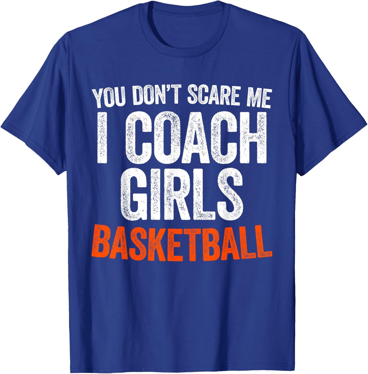 You Don't Scare Me I Coach Girls Basketball Shirt Coach T-Shirt - T-Shirt | Royal