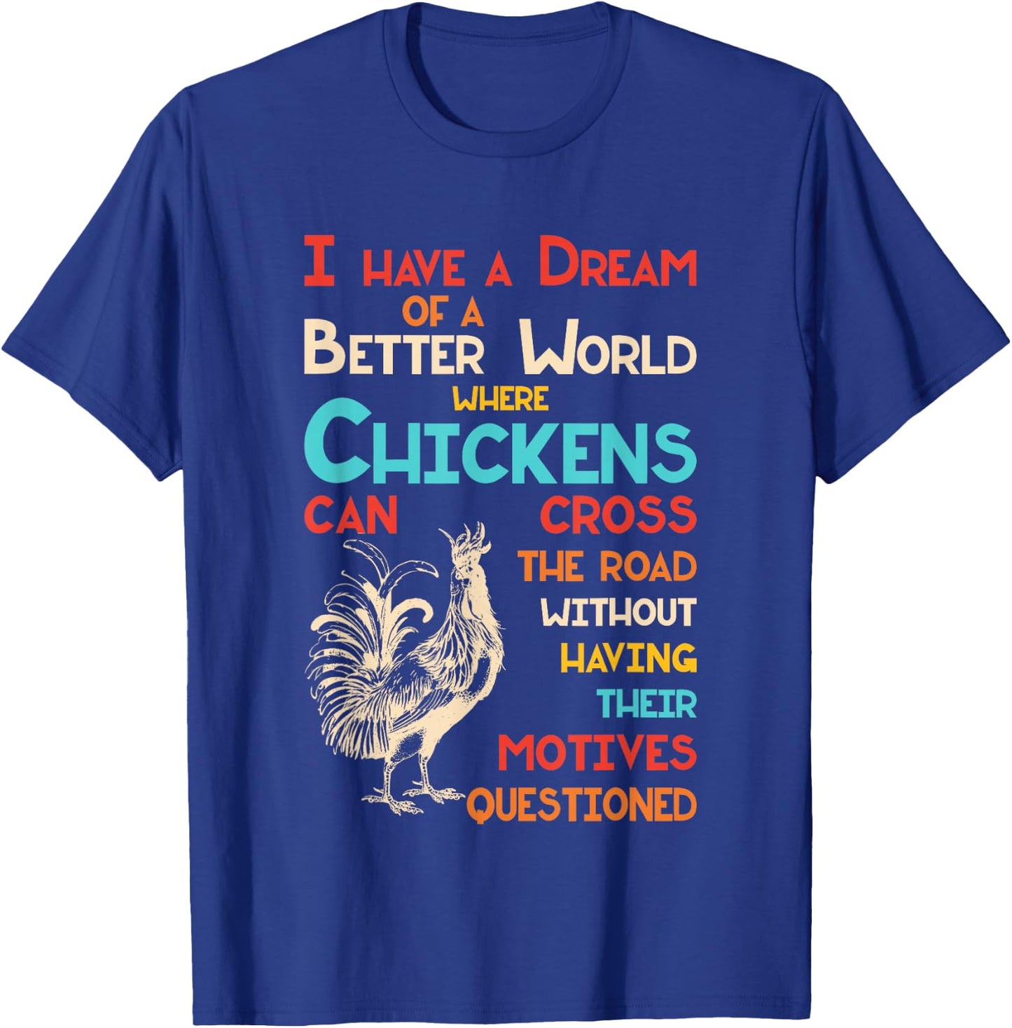 I Dream Of A Better World Where Chickens Can Cross The Road T-Shirt - T-Shirt | Royal