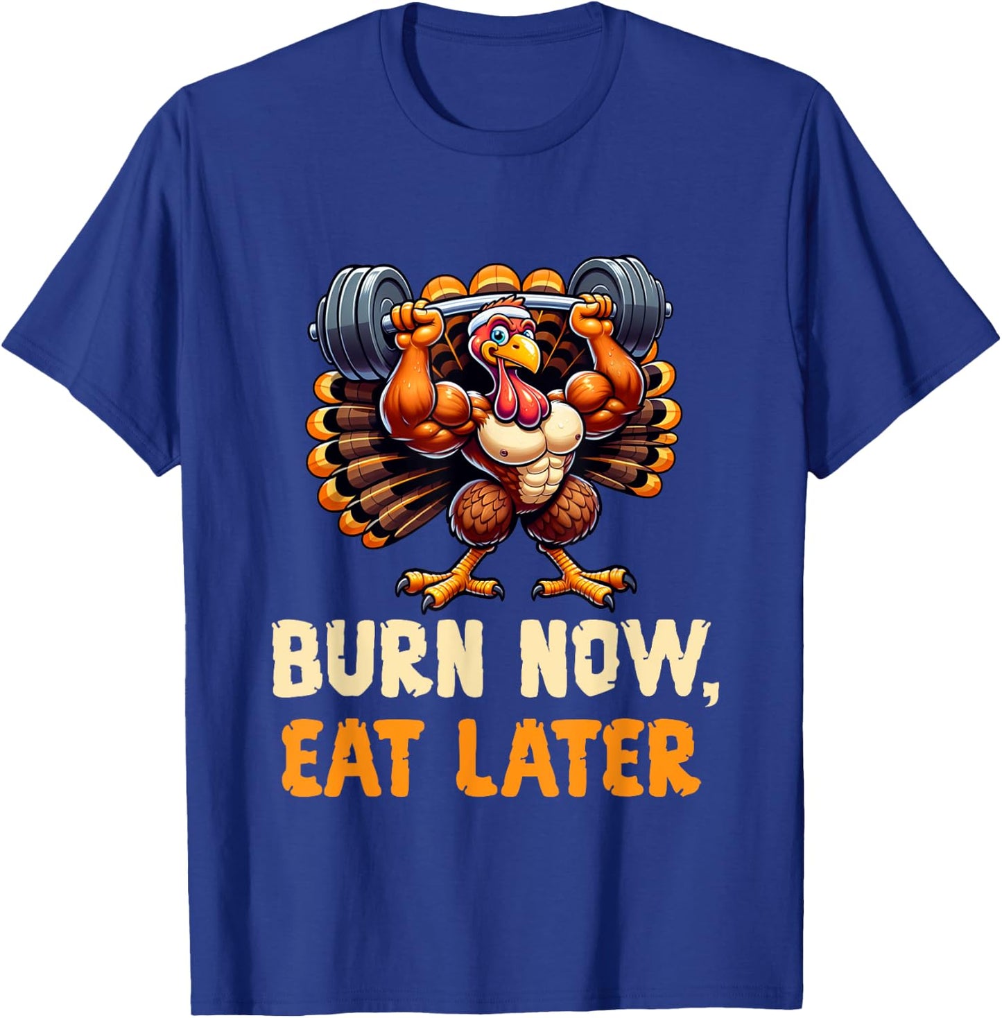 Funny Thanksgiving Gym Burn Now, Eat Later Turkey Workout T-Shirt - T-Shirt | Royal