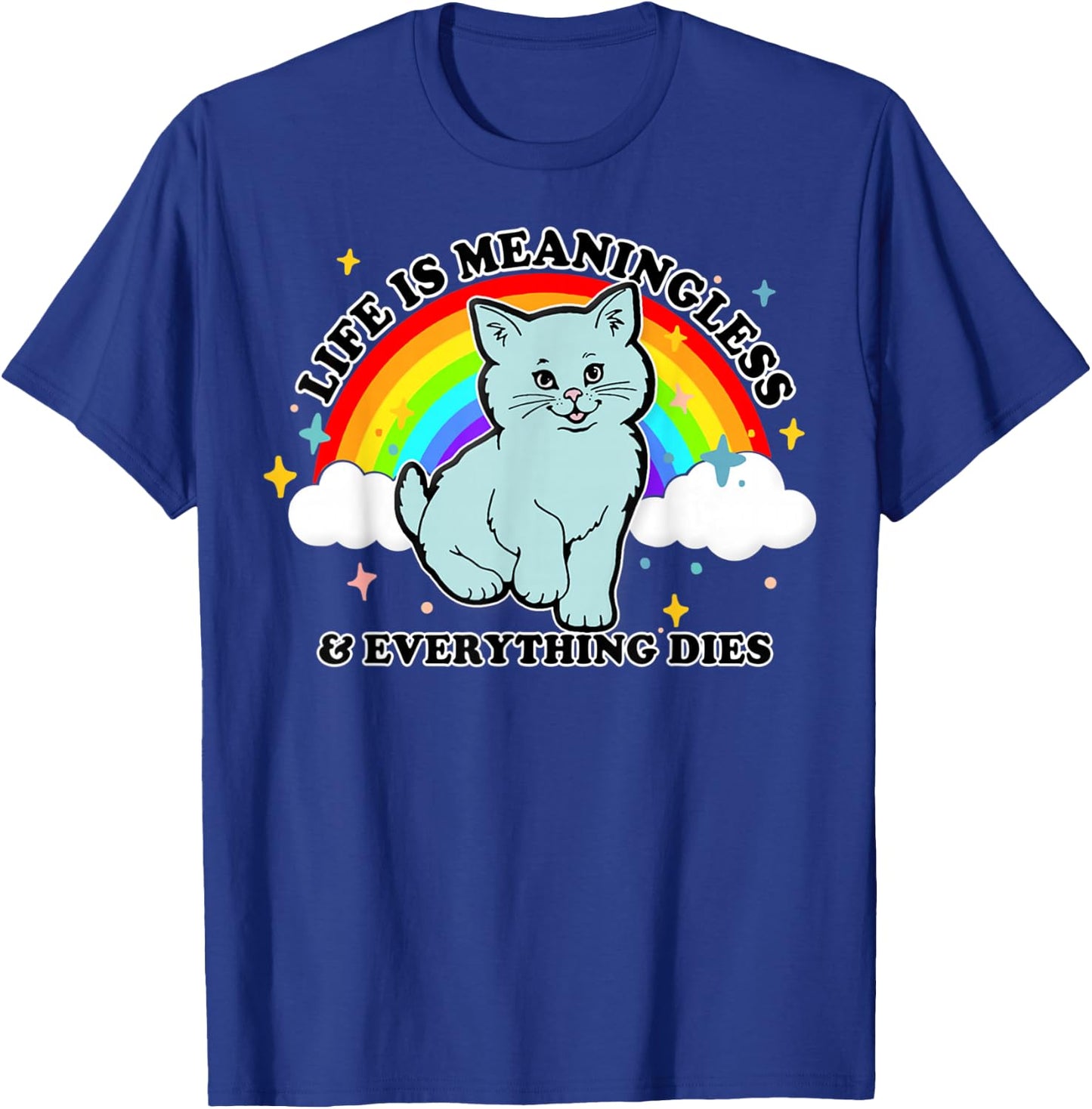 Life Is Meaningless Everything Dies Cute Nihilism Design T-Shirt - T-Shirt | Royal