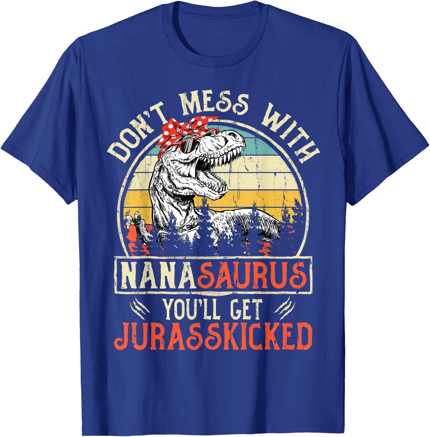 Don't Mess With Nanasaurus You'll Get Jurasskicked Nana T-Shirt - T-Shirt | Royal