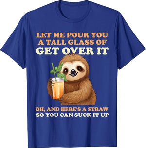 Let Me Pour You A Tall Glass Of Get Over It Sloth T-Shirt - T-Shirt | Royal