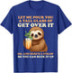 Let Me Pour You A Tall Glass Of Get Over It Sloth T-Shirt - T-Shirt | Royal