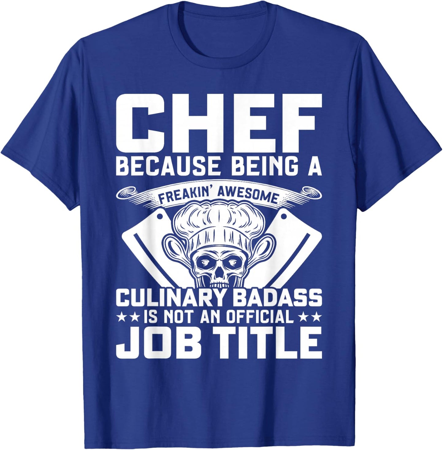 Chef Because Being A Freakin Awesome Culinary Badass T-Shirt - T-Shirt | Royal