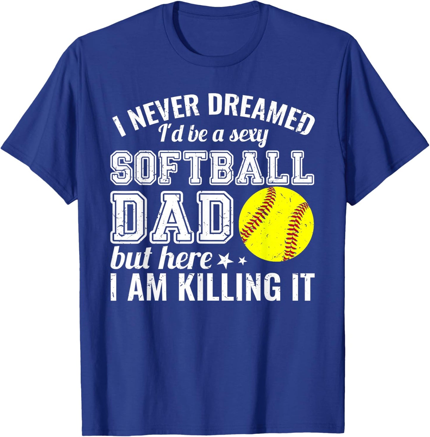 Sexy Softball Dad Here I Am Killing It Funny T-Shirt - T-Shirt | Royal