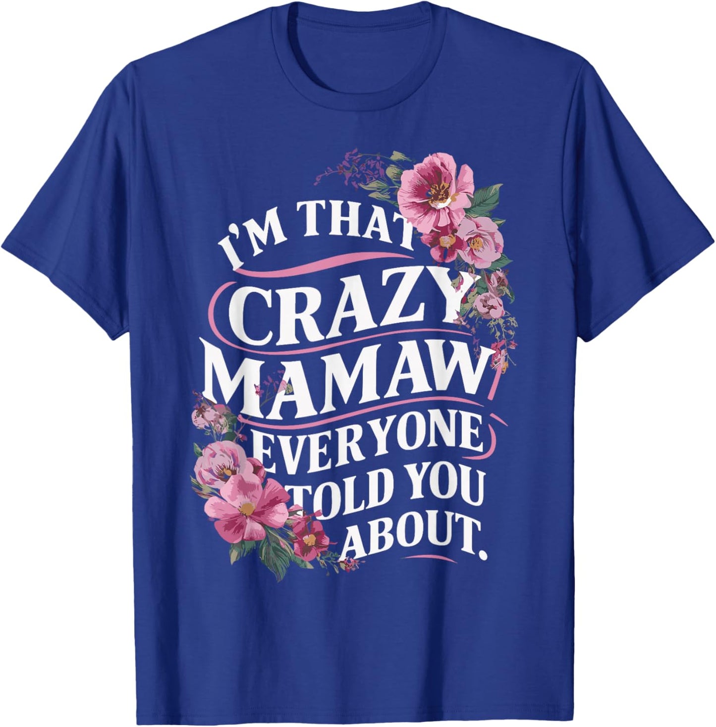 I'm That Crazy Mamaw Everyone Told You About T-Shirt - T-Shirt | Royal