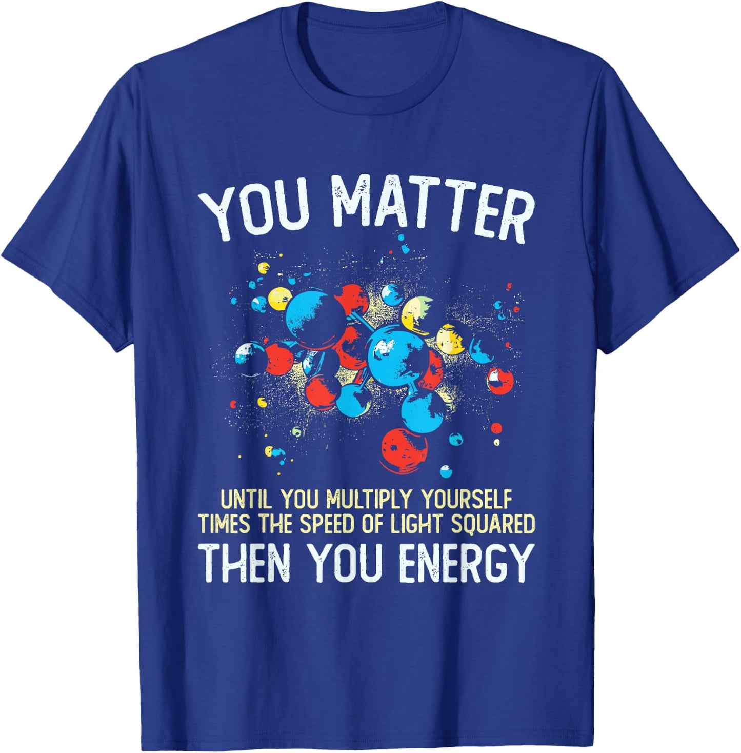 You Matter Unless You Multiply Then You Energy Funny Physics T-Shirt - T-Shirt | Royal