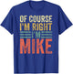 Funny Personalized Name Shirt Of Course I'm Right I'm Mike T-Shirt - T-Shirt | Royal