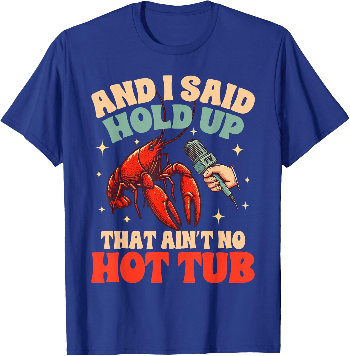 Crawfish Boil Lover Cajun Said Hold Up That Ain't No Hot Tub T-Shirt - T-Shirt | Royal