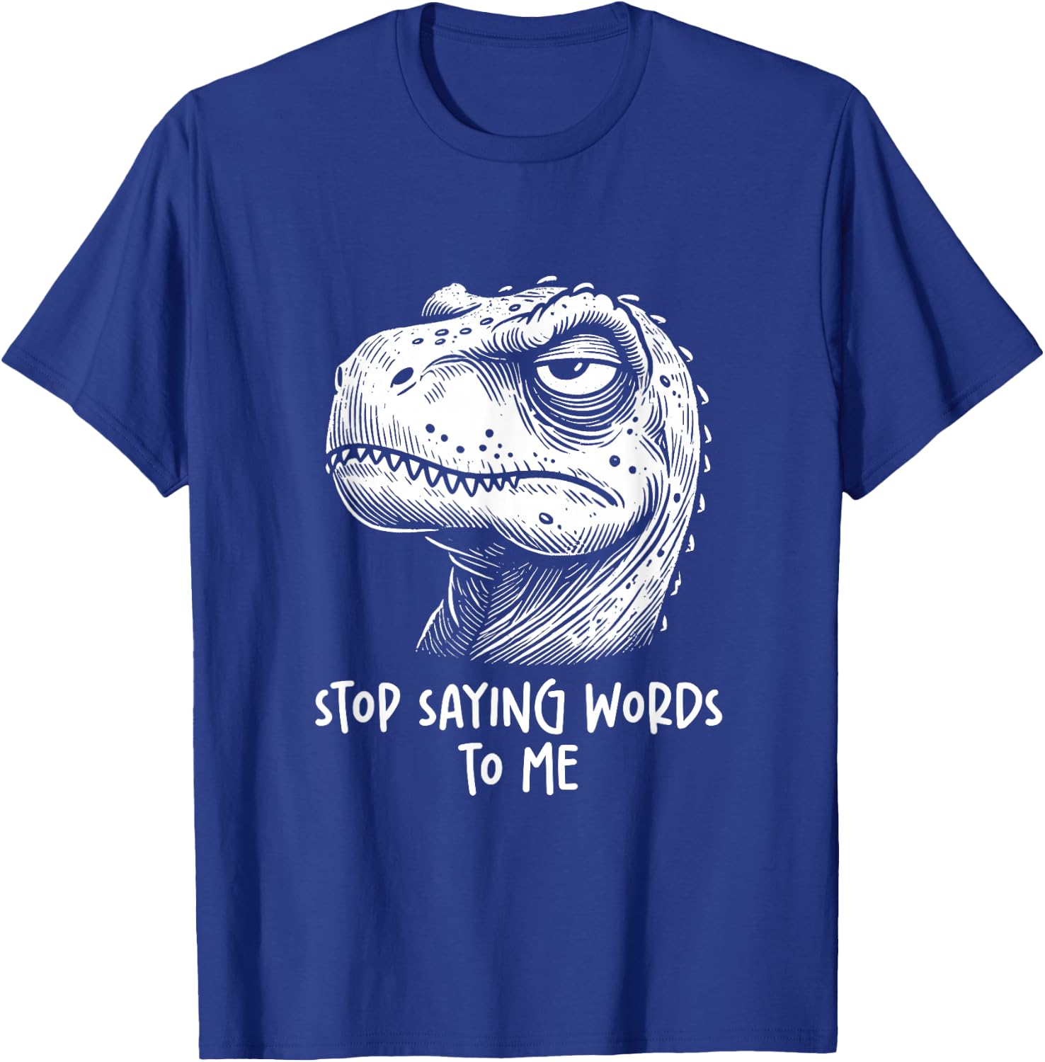 T-rex Dinosaur Stop Saying Words to Me Funny Sarcastic T-Shirt - T-Shirt | Royal