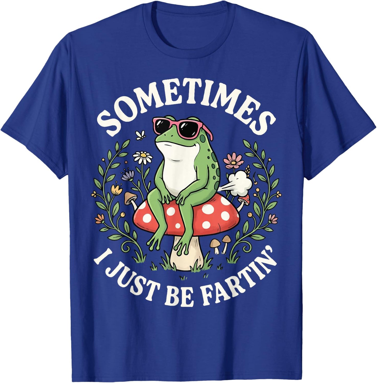 Sometimes I Just Be Fartin' T-Shirt - T-Shirt | Royal