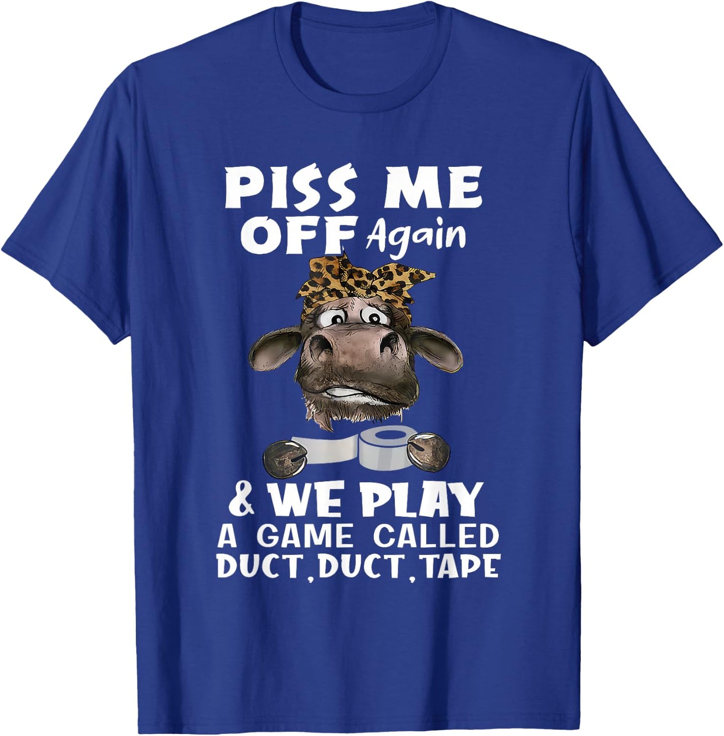 Piss Me Off Again & We Play A Game Called Duct Duct Tape Cow T-Shirt - T-Shirt | Royal