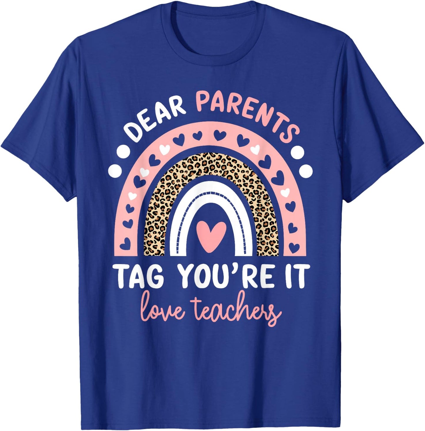Dear Parents Tag You're It Love Teachers Leopard Rainbow T-Shirt - T-Shirt | Royal