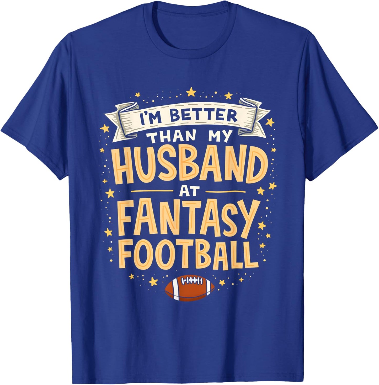 I'm Better Than My Husband At Fantasy Football Men Women T-Shirt - T-Shirt | Royal