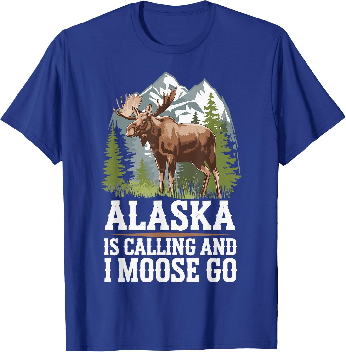 Alaska Is Calling And I Moose Go T-Shirt - T-Shirt | Royal