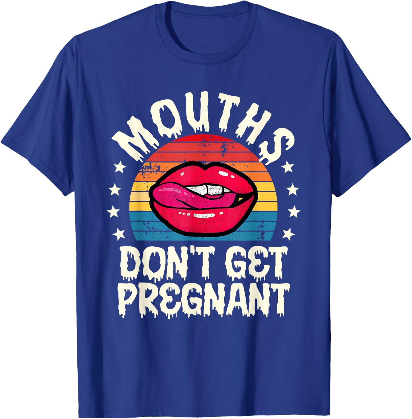 Mouths Don't Get Pregnant Inappropriate Humor Adult Jokes T-Shirt - T-Shirt | Royal