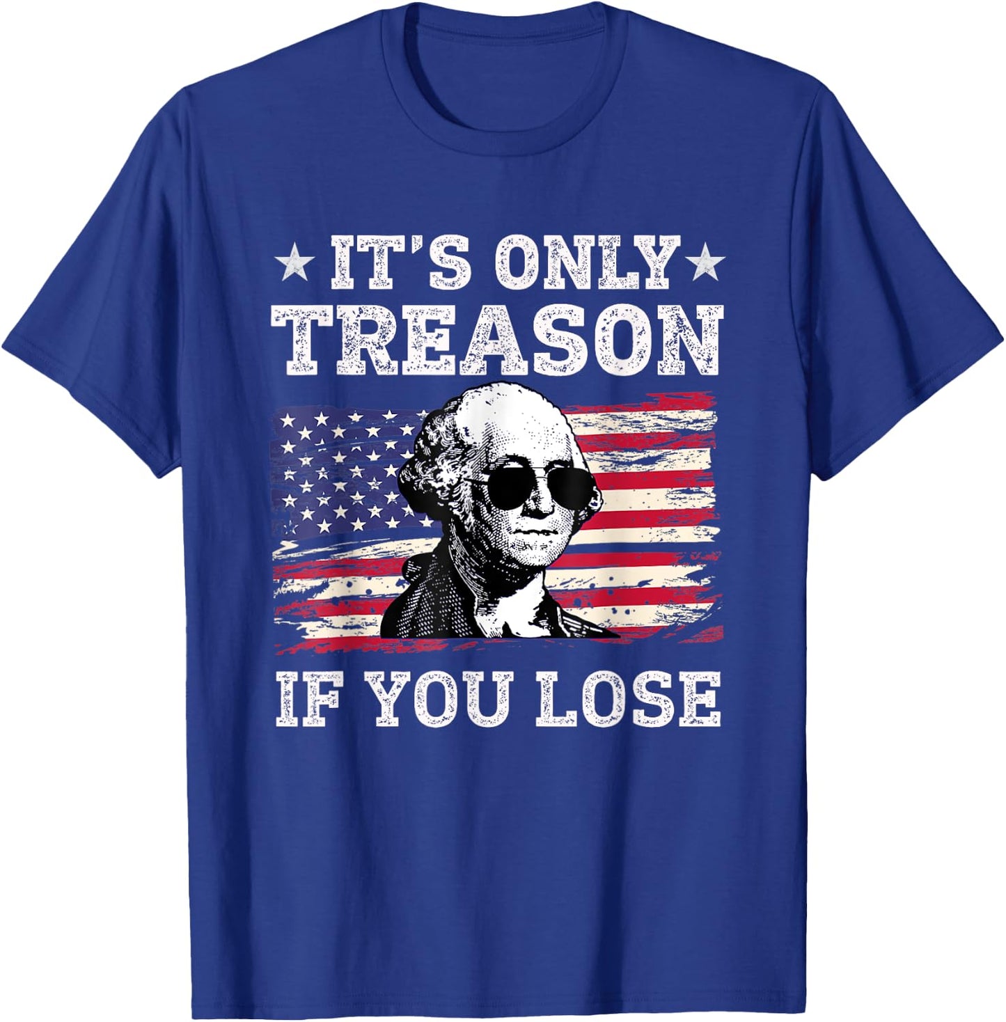 Its Only Treason if you Lose George Washington American Flag Women Men T-Shirt - T-Shirt | Royal