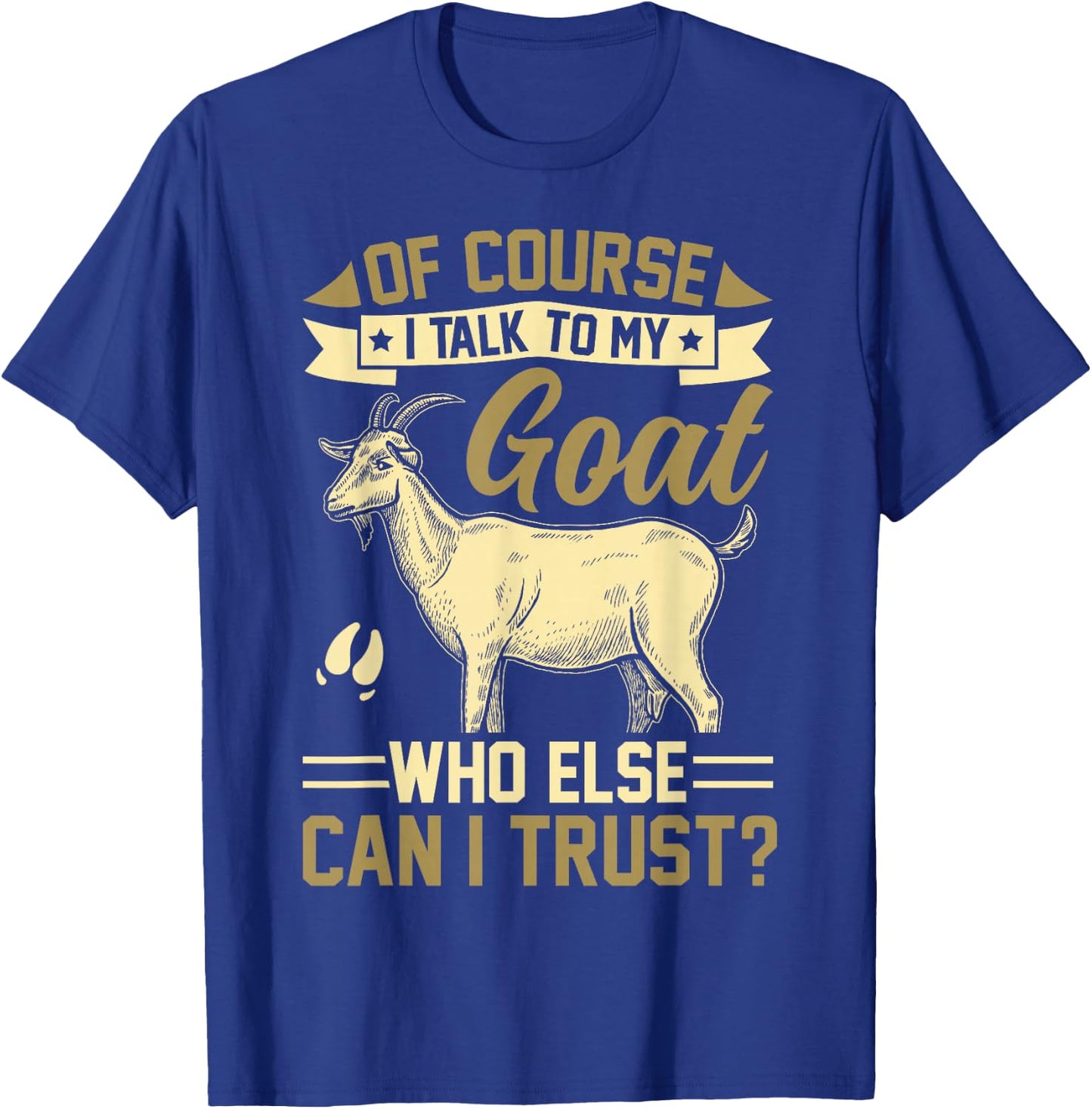 Of Course I Talk To My Goat Who Else Can I Trust? T-Shirt - T-Shirt | Royal