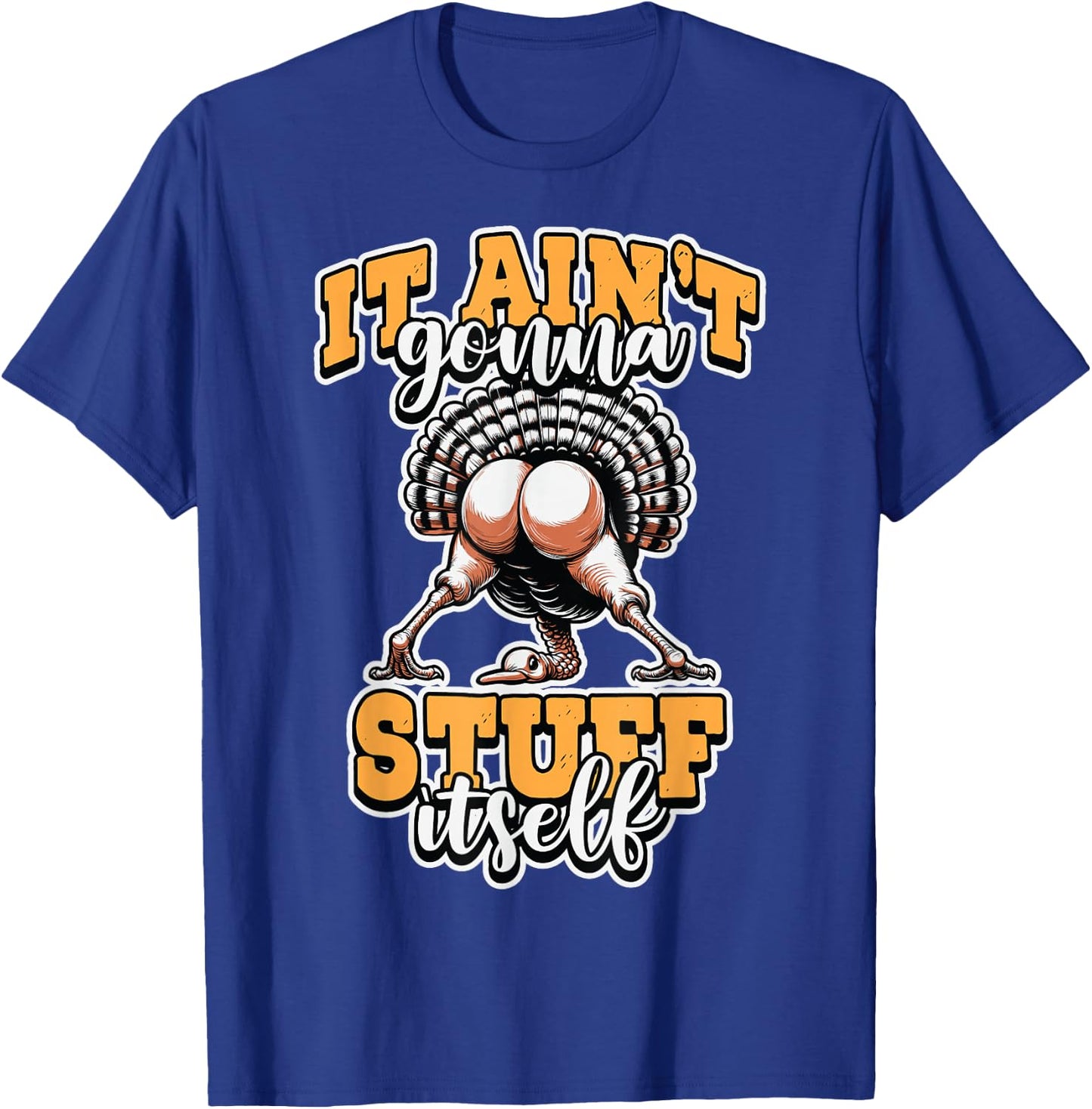 Funny It Ain’t Gonna Stuff Itself Turkey Thanksgiving Humor T-Shirt - T-Shirt | Royal