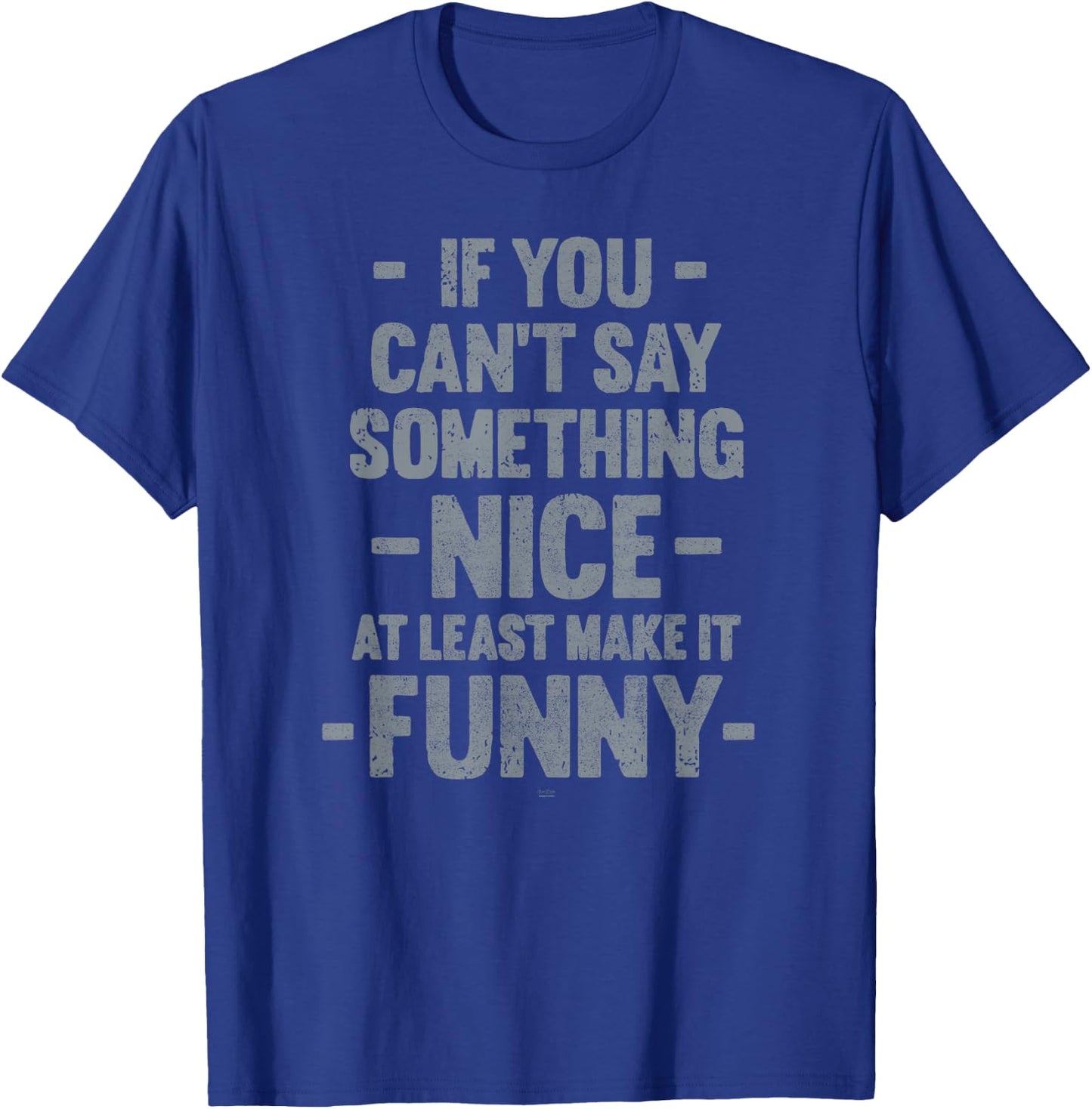 funny If You Can't Say Something Nice at least make it funny T-Shirt - T-Shirt | Royal