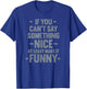 funny If You Can't Say Something Nice at least make it funny T-Shirt - T-Shirt | Royal