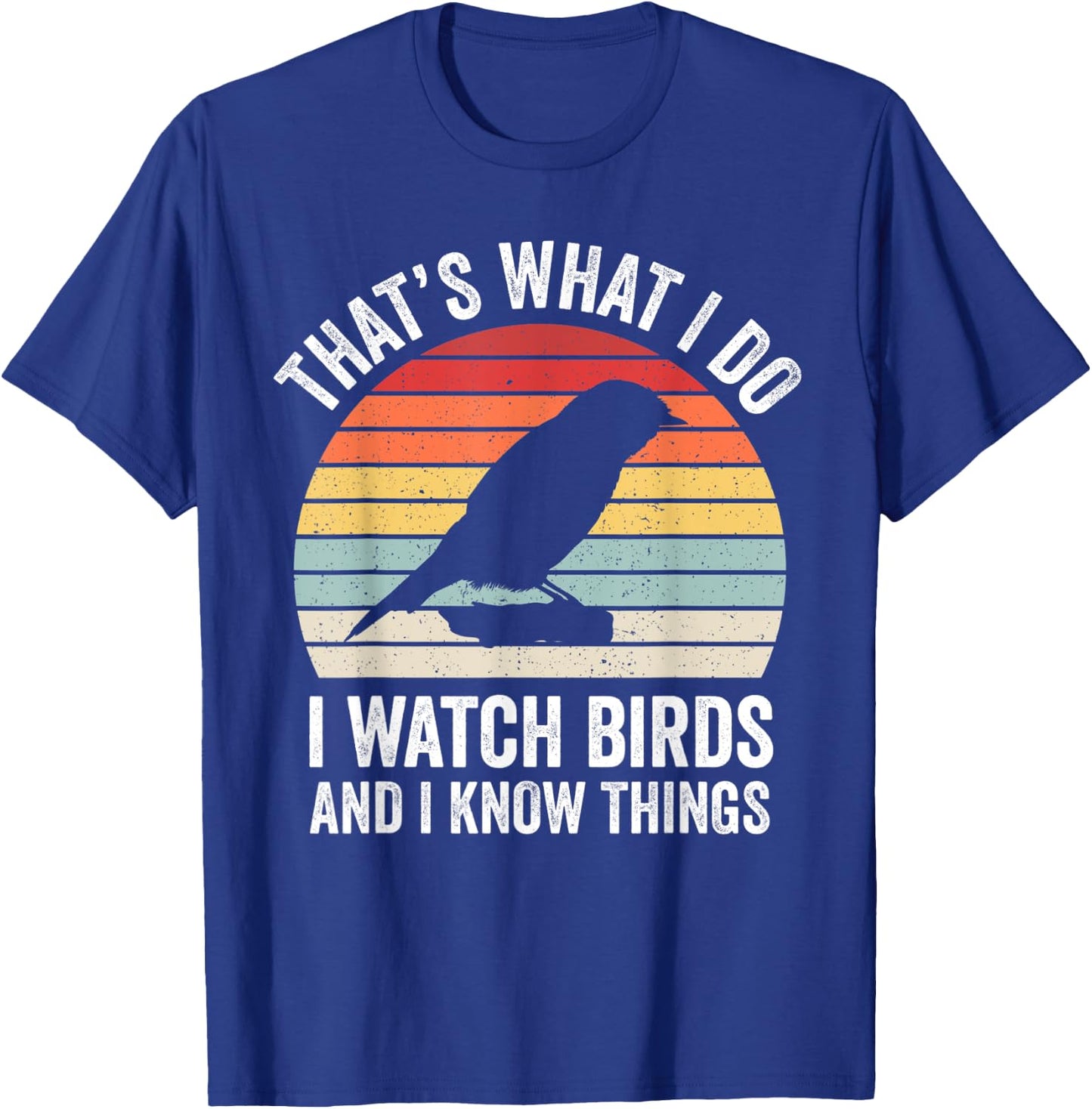 I Watch Birds I Know Things Funny Birdwatcher Birds Watching T-Shirt - T-Shirt | Royal