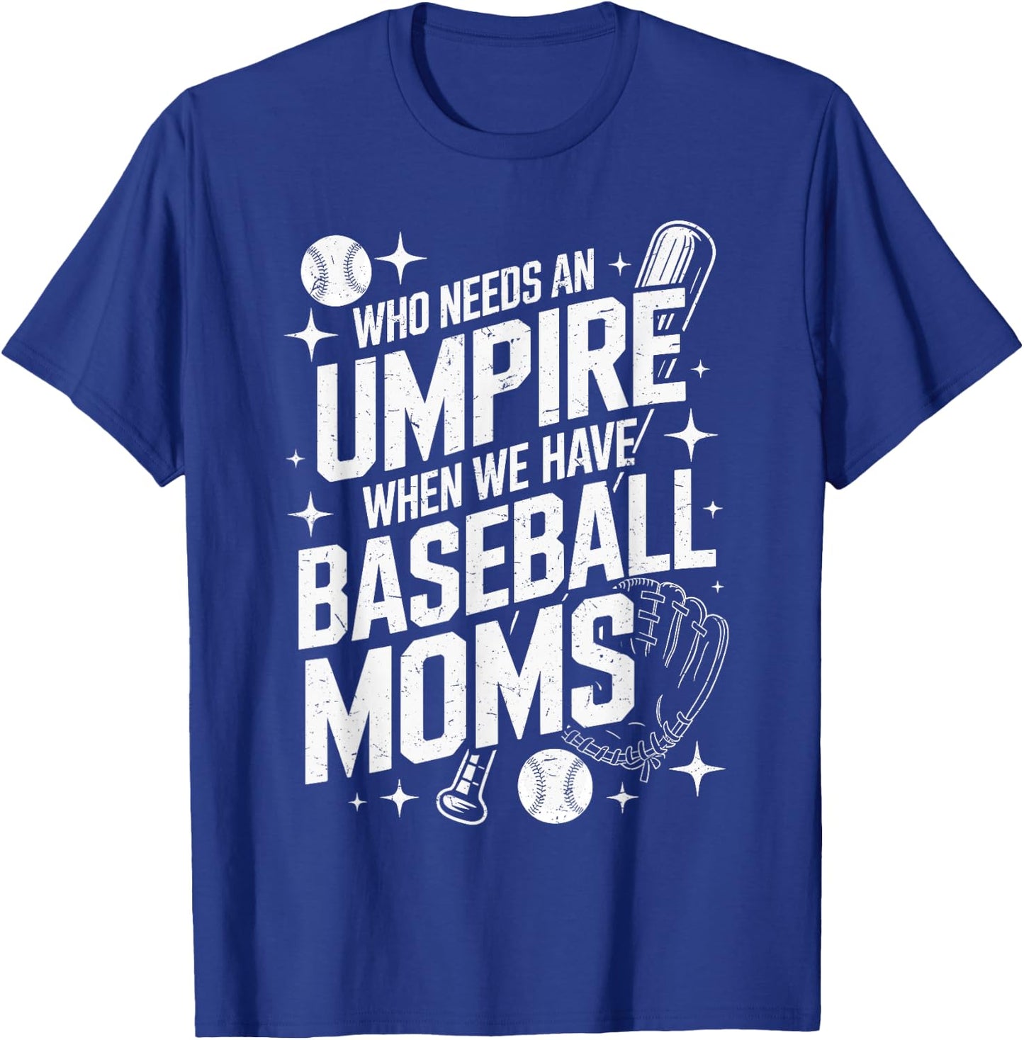 Who Needs An Umpire When We Have Baseball Moms T-Shirt - T-Shirt | Royal