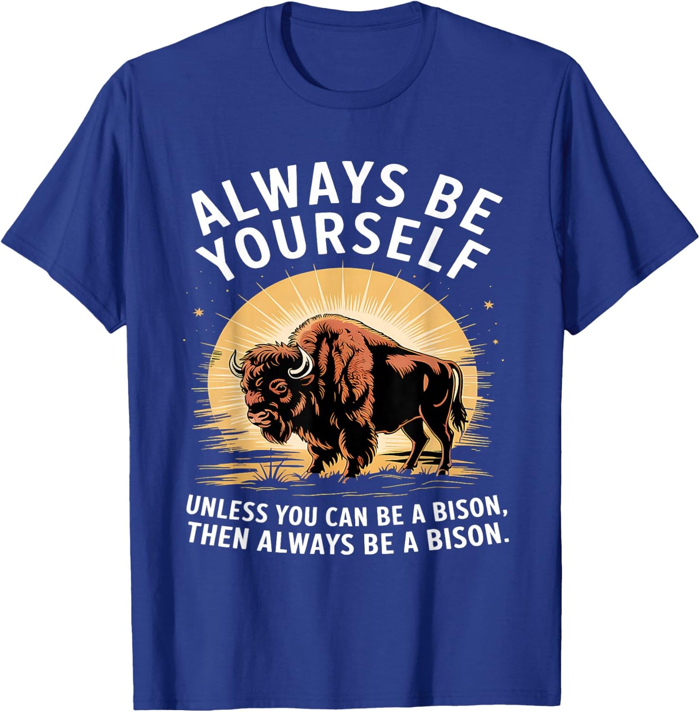 Bison Lover Always Be Yourself Unless You Can Be a Bison T-Shirt - T-Shirt | Royal