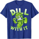 Dill With It Funny Pickle T-Shirt - T-Shirt | Royal